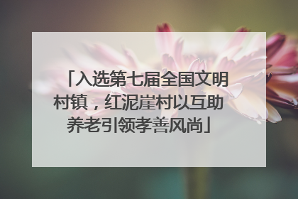 入选第七届全国文明村镇，红泥崖村以互助养老引领孝善风尚