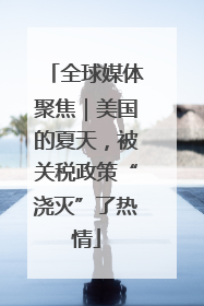 全球媒体聚焦｜美国的夏天，被关税政策“浇灭”了热情
