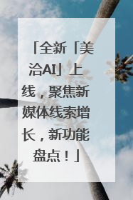 全新「美洽AI」上线，聚焦新媒体线索增长，新功能盘点！