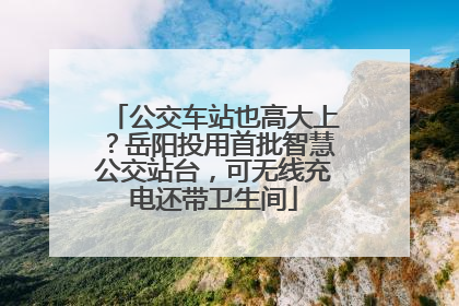 公交车站也高大上？岳阳投用首批智慧公交站台，可无线充电还带卫生间
