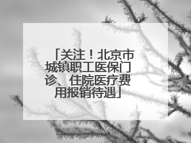 关注！北京市城镇职工医保门诊、住院医疗费用报销待遇