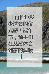 再忙也没少过节的仪式感！端午节，骑手们在慈溪体会到家的温暖