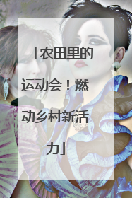 农田里的运动会！燃动乡村新活力