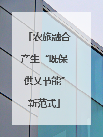 农旅融合产生“既保供又节能”新范式
