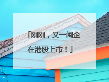 刚刚，又一闽企在港股上市！