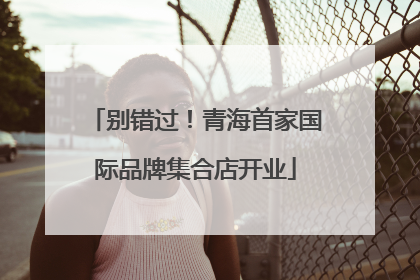 别错过！青海首家国际品牌集合店开业