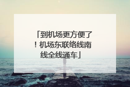 到机场更方便了！机场东联络线南线全线通车