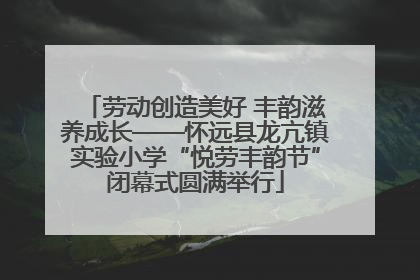 劳动创造美好 丰韵滋养成长——怀远县龙亢镇实验小学“悦劳丰韵节”闭幕式圆满举行