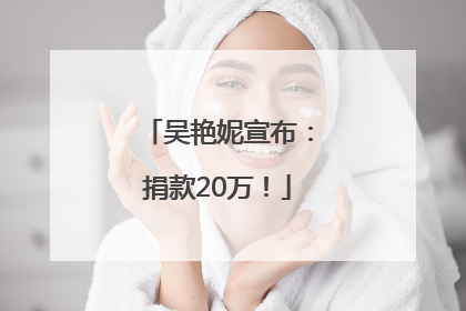 吴艳妮宣布：捐款20万！