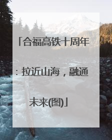 合福高铁十周年：拉近山海，融通未来(图)