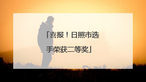 喜报！日照市选手荣获二等奖