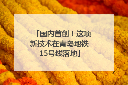 国内首创！这项新技术在青岛地铁15号线落地