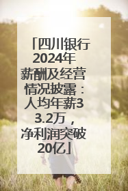 四川银行2024年薪酬及经营情况披露：人均年薪33.2万，净利润突破20亿