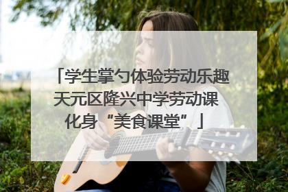 学生掌勺体验劳动乐趣 天元区隆兴中学劳动课化身“美食课堂”