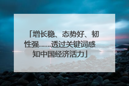 增长稳、态势好、韧性强……透过关键词感知中国经济活力