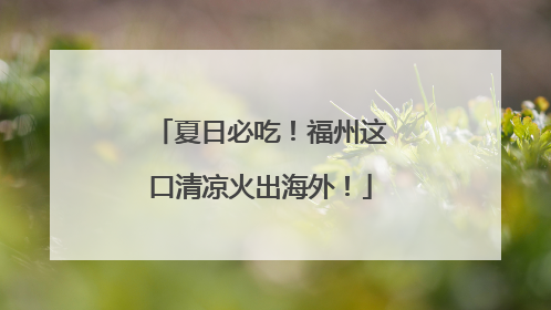 夏日必吃！福州这口清凉火出海外！