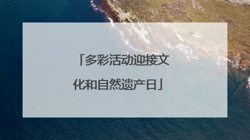 多彩活动迎接文化和自然遗产日