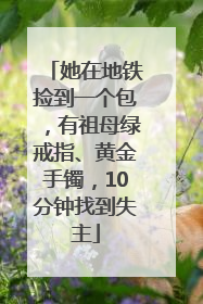 她在地铁捡到一个包，有祖母绿戒指、黄金手镯，10分钟找到失主