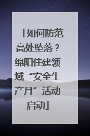 如何防范高处坠落？绵阳住建领域“安全生产月”活动启动