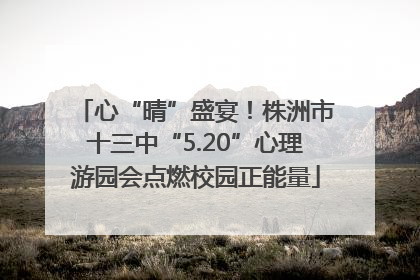 心“晴”盛宴！株洲市十三中“5.20”心理游园会点燃校园正能量