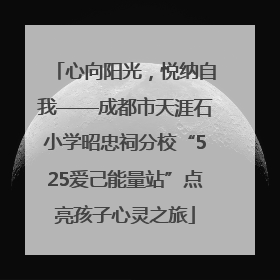 心向阳光，悦纳自我——成都市天涯石小学昭忠祠分校“525爱己能量站”点亮孩子心灵之旅