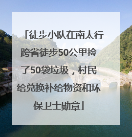 徒步小队在南太行跨省徒步50公里捡了50袋垃圾，村民给兑换补给物资和环保卫士勋章