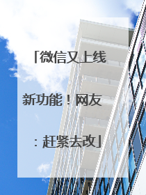 微信又上线新功能！网友：赶紧去改