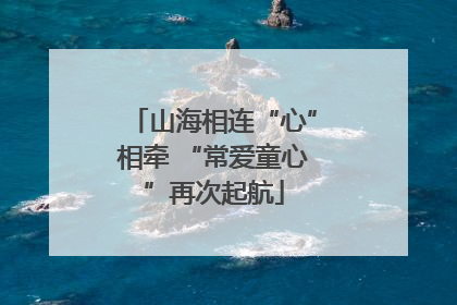 山海相连“心”相牵 “常爱童心”再次起航