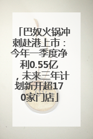 巴奴火锅冲刺赴港上市：今年一季度净利0.55亿，未来三年计划新开超170家门店