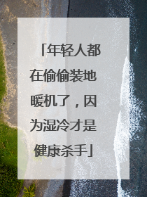年轻人都在偷偷装地暖机了，因为湿冷才是健康杀手