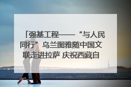 强基工程——“与人民同行”乌兰图雅随中国文联走进拉萨 庆祝西藏自治区成立60周年