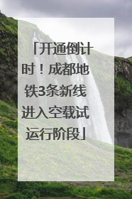 开通倒计时！成都地铁3条新线进入空载试运行阶段