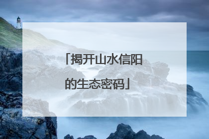 揭开山水信阳的生态密码