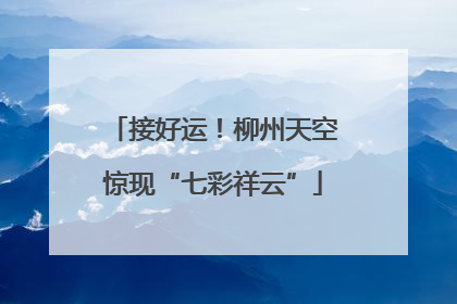 接好运！柳州天空惊现“七彩祥云”