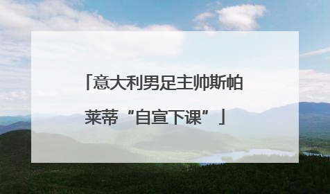 意大利男足主帅斯帕莱蒂“自宣下课”