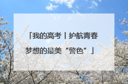 我的高考丨护航青春梦想的最美“警色”