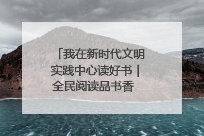 我在新时代文明实践中心读好书｜全民阅读品书香 文明新风润心田