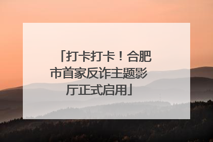 打卡打卡！合肥市首家反诈主题影厅正式启用