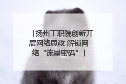 扬州工职院创新开展网络思政 解锁网络“流量密码”
