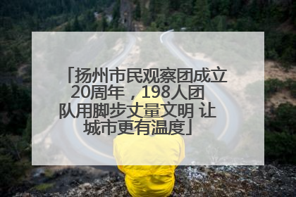 扬州市民观察团成立20周年，198人团队用脚步丈量文明 让城市更有温度