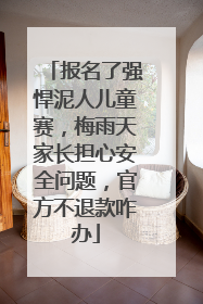 报名了强悍泥人儿童赛，梅雨天家长担心安全问题，官方不退款咋办