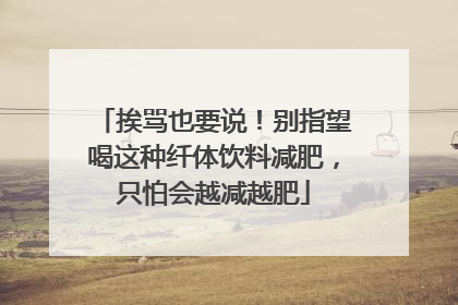 挨骂也要说！别指望喝这种纤体饮料减肥，只怕会越减越肥