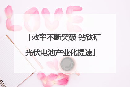 效率不断突破 钙钛矿光伏电池产业化提速
