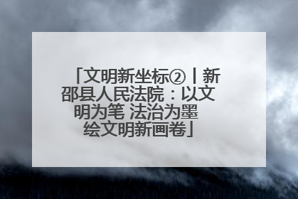 文明新坐标②丨新邵县人民法院：以文明为笔 法治为墨 绘文明新画卷