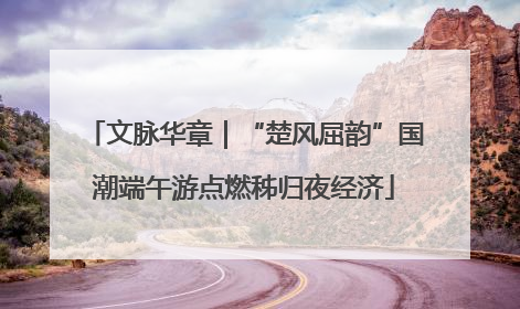 文脉华章｜“楚风屈韵”国潮端午游点燃秭归夜经济