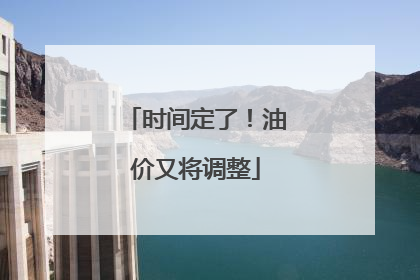 时间定了！油价又将调整