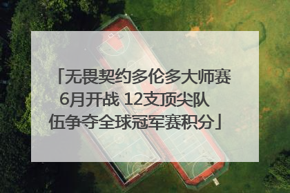 无畏契约多伦多大师赛6月开战 12支顶尖队伍争夺全球冠军赛积分