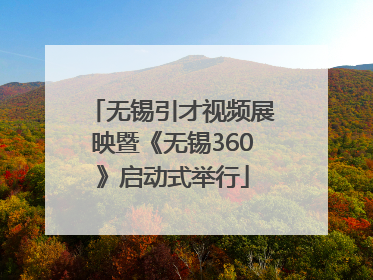 无锡引才视频展映暨《无锡360》启动式举行
