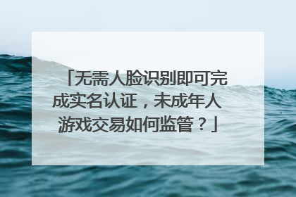 无需人脸识别即可完成实名认证，未成年人游戏交易如何监管？