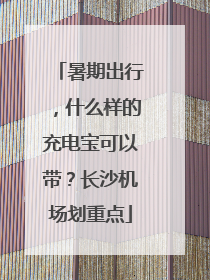 暑期出行，什么样的充电宝可以带？长沙机场划重点